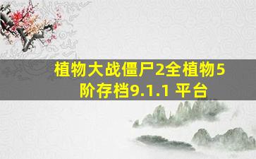 植物大战僵尸2全植物5阶存档9.1.1 平台